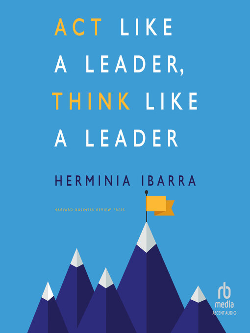 Title details for Act Like a Leader, Think Like a Leader by Herminia Ibarra - Available